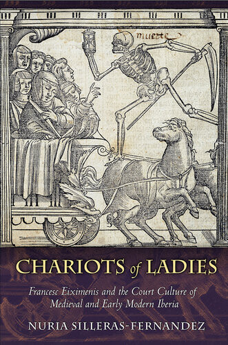 Chariots Of Ladies Francesc Eiximenis And The Court Culture Of Medieval And Early Modern Iberia Nuria Sillerasfernandez