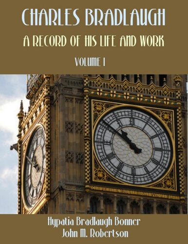 Charles Bradlaugh A Record Of His Life And Work Volume I Illustrated Hypatia Bradlaugh Bonner John M Robertson
