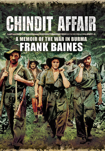 Chindit Affair A Memoir Of The War In Burma Frank Baines