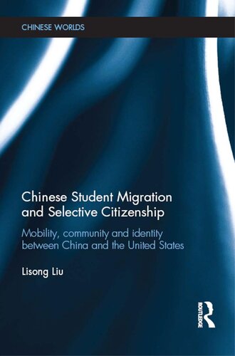 Chinese Student Migration And Selective Citizenship Mobility Community And Identity Between China And The United States Lisong Liu