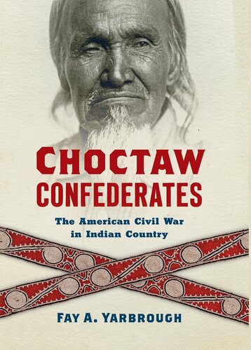 Choctaw Confederates The American Civil War In Indian Country Fay A Yarbrough
