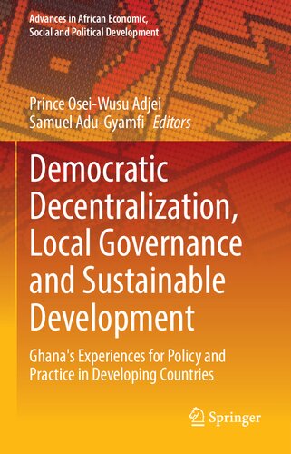 Democratic Decentralization Local Governance And Sustainable Development Ghanas Experiences For Policy And Practice In Developing Countries Prince Oseiwusu Adjei