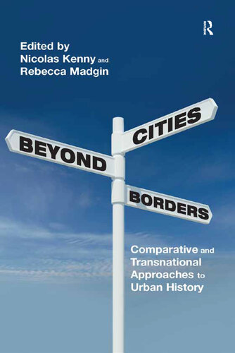Cities Beyond Borders Comparative And Transnational Approaches To Urban History Nicolas Kenny Rebecca Madgin