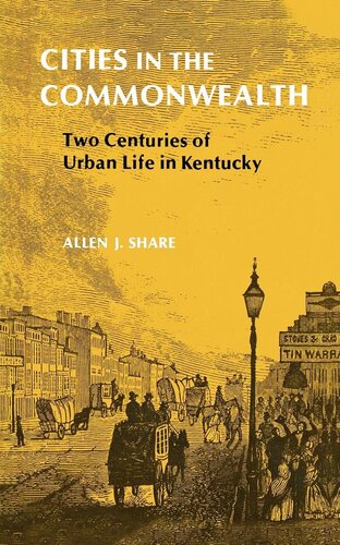 Cities In The Commonwealth Two Centuries Of Urban Life In Kentucky Allen J Share