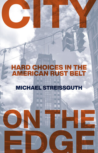 City On The Edge Hard Choices In The American Rust Belt Michael Streissguth