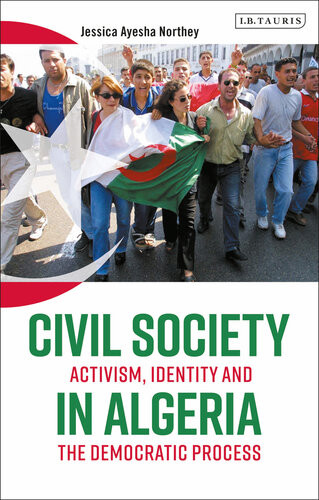 Civil Society In Algeria Activism Identity And The Democratic Process Jessica Ayesha Northey