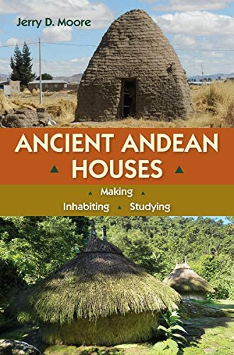 Ancient Andean Houses Making Inhabiting Studying 1st Edition Jerry D Moore