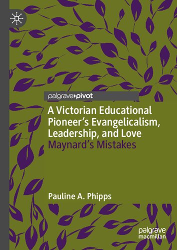 A Victorian Educational Pioneers Evangelicalism Leadership And Love Maynards Mistakes Pauline A Phipps