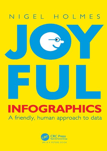 Joyful Infographics A Friendly Human Approach To Data 1st Edition Nigel Holmes