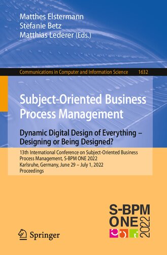 Subjectoriented Business Process Management Dynamic Digital Design Of Everything Designing Or Being Designed 13th International Conference On Subjectoriented Business Process Management Sbpm One 2022 Matthes Elstermann