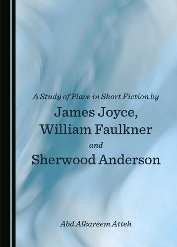 A Study Of Place In Short Fiction By James Joyce William Faulkner And Sherwood Anderson 1st Edition Abd Alkareem Atteh