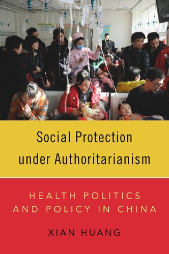 Social Protection Under Authoritarianism Health Politics And Policy In China 1st Edition Xian Huang