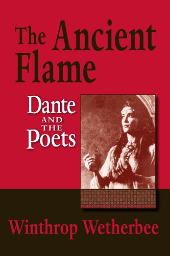 The Ancient Flame Dante And The Poets 1st Edition Winthrop Wetherbee