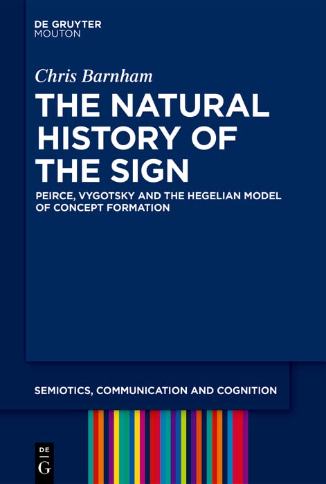 The Natural History Of The Sign Peirce Vygotsky And The Hegelian Model Of Concept Formation Chris Barnham