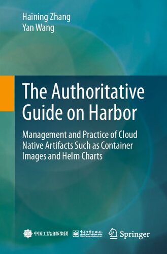 The Authoritative Guide On Harbor Management And Practice Of Cloud Native Artifacts Such As Container Images And Helm Charts Haining Zhang