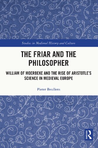 The Friar And The Philosopher William Of Moerbeke And The Rise Of Aristotles Science In Medieval Europe Pieter Beullens