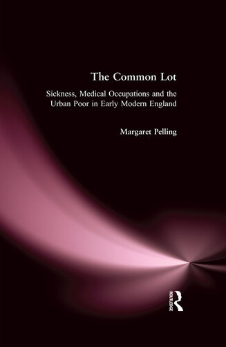The Common Lot Sickness Medical Occupations And The Urban Poor In Early Modern England Margaret Pelling