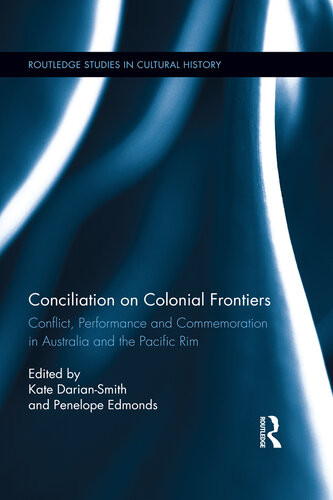 Conciliation On Colonial Frontiers Conflict Performance And Commemoration In Australia And The Pacific Rim Kate Dariansmith