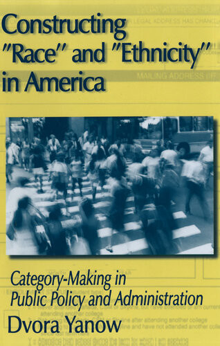Constructing Race And Ethnicity In America Categorymaking In Public Policy And Administration Dvora Yanow