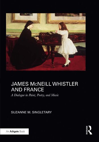 James Mcneill Whistler And France A Dialogue In Paint Poetry And Music 1st Edition Suzanne M Singletary