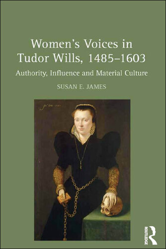 Womens Voices In Tudor Wills 14851603 Authority Influence And Material Culture Susan E James