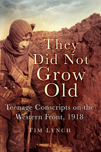 They Did Not Grow Old Teenage Conscripts On The Western Front 1918 Tim Lynch
