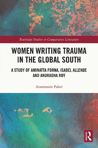 Women Writing Trauma In The Global South A Study Of Aminatta Forna Isabel Allende And Anuradha Roy Annemarie Pabel