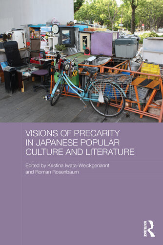 Visions Of Precarity In Japanese Popular Culture And Literature Routledge Contemporary Japan Series 1st Edition Kristina Iwataweickgenannt
