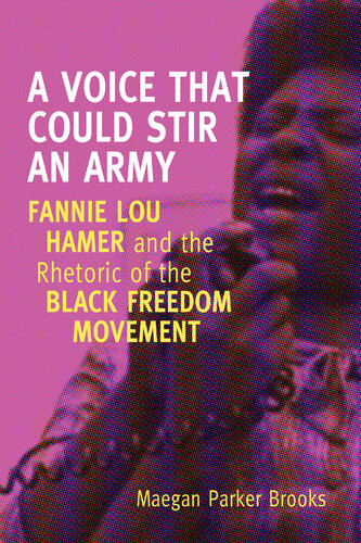 A Voice That Could Stir An Army Fannie Lou Hamer And The Rhetoric Of The Black Freedom Movement Maegan Parker Brooks