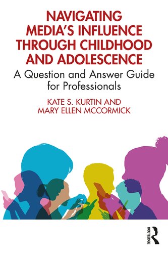 Navigating Medias Influence Through Childhood And Adolescence A Question And Answer Guide For Professionals Kate S Kurtin