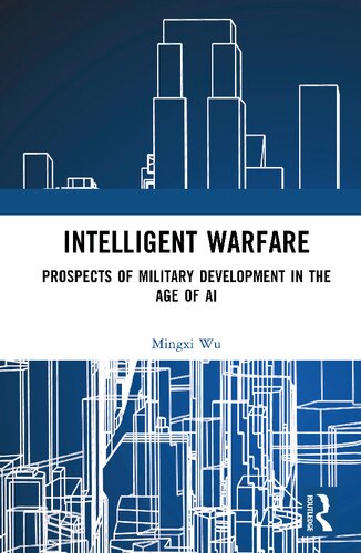 Intelligent Warfare Prospects Of Military Development In The Age Of Ai Mingxi Wu