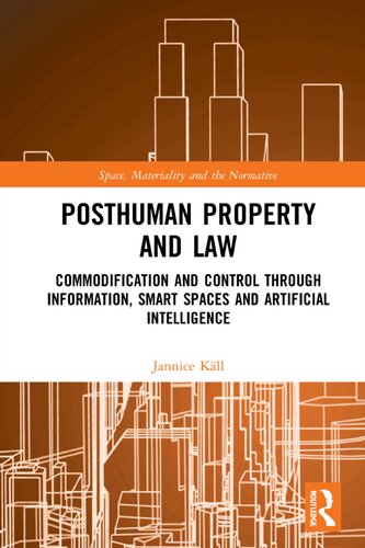 Posthuman Property And Law Commodification And Control Through Information Smart Spaces And Artificial Intelligence Jannice Kll