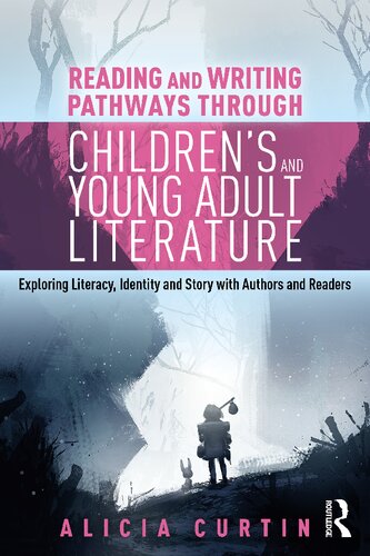Reading And Writing Pathways Through Childrens And Young Adult Literature Alicia Curtin