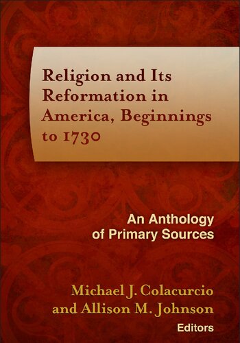 Religion And Its Reformation In America Beginnings To 1730 An Anthology Of Primary Sources Michael J Colacurcio Allison M Johnson