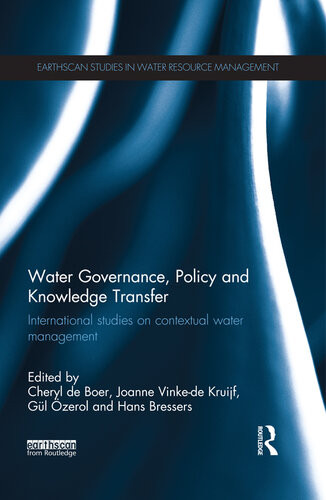 Water Governance Policy And Knowledge Transfer International Studies On Contextual Water Management Earthscan Studies In Water Resource Management 1st Edition Cheryl De Boer
