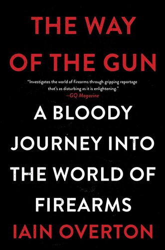 The Way Of The Gun A Bloody Journey Into The World Of Firearms Iain Overton