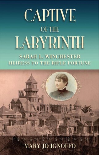 Captive Of The Labyrinth Sarah L Winchester Heiress To The Rifle Fortune 1st Edition Mary Jo Ignoffo