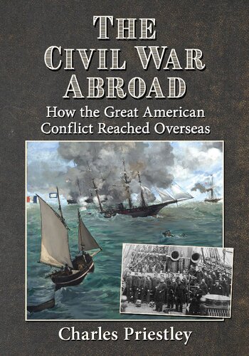 The Civil War Abroad How The Great American Conflict Reached Overseas Charles Priestley