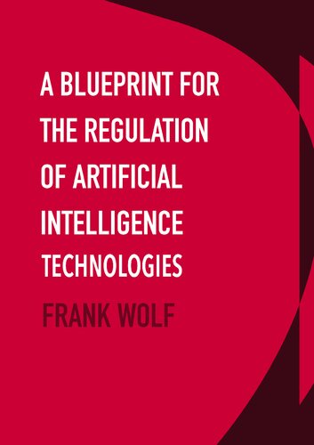A Blueprint For The Regulation Of Artificial Intelligence Technologies 1st Edition Frank Wolf