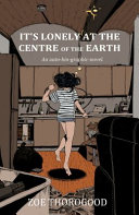 Its Lonely At The Centre Of The Earth An Autobiographic Novel Zoe Thorogood