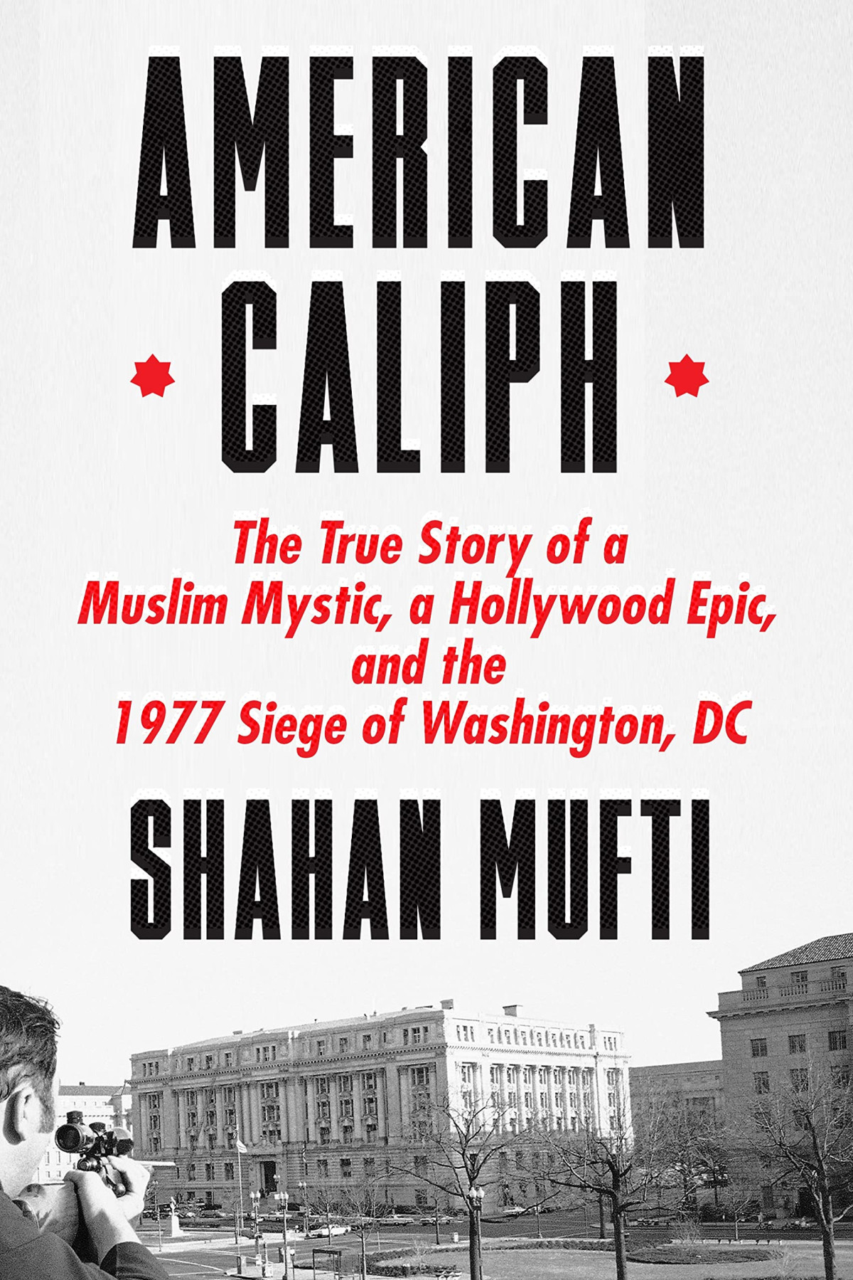 American Caliph The True Story Of A Muslim Mystic A Hollywood Epic And The 1977 Siege Of Washington Dc Shahan Mufti