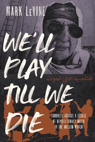 Well Play Till We Die Journeys Across A Decade Of Revolutionary Music In The Muslim World 1st Edition Mark Levine