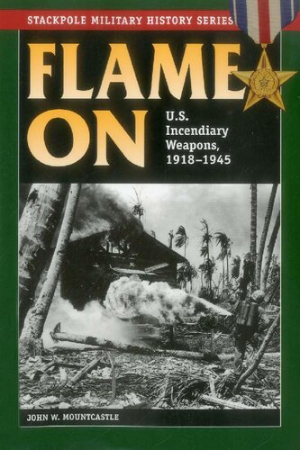 Flame On Us Incendiary Weapons 19181945 2nd Edition John W Mountcastle