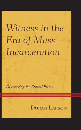 Witness In The Era Of Mass Incarceration Discovering The Ethical Prison Doran Larson