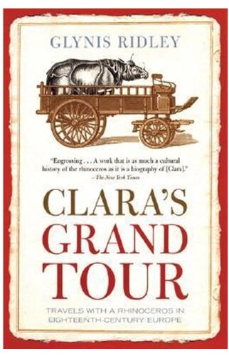 Claras Grand Tour Travels With A Rhinoceros In Eighteenthcentury Europe First American Glynis Ridley