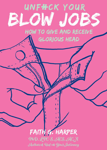 Unfuck Your Blow Jobs How To Give And Receive Glorious Head 5 Minute Therapy Faith G Harper