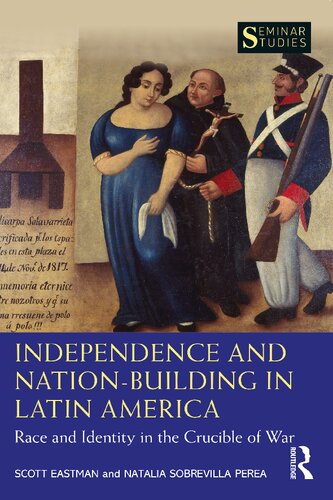 Independence And Nationbuilding In Latin America Race And Identity In The Crucible Of War Scott Eastman