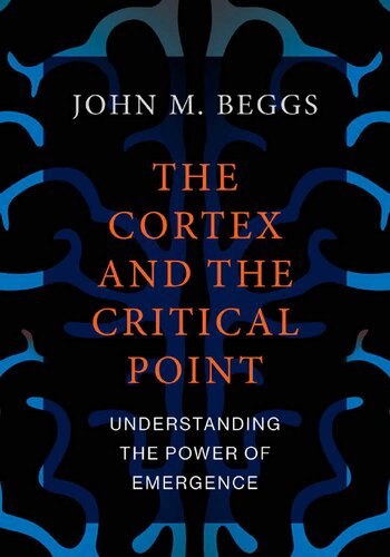 The Cortex And The Critical Point Understanding The Power Of Emergence 1st Edition John M Beggs