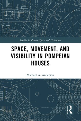 Space Movement And Visibility In The Pompeian House 1st Edition Michael A Anderson