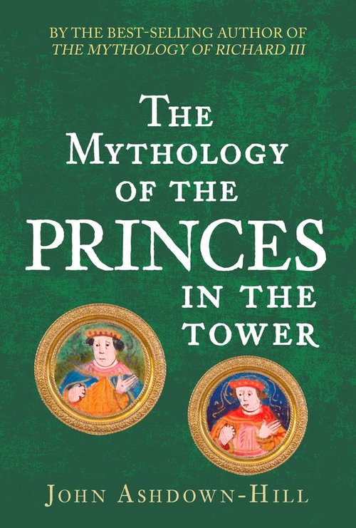 The Mythology Of The Princes In The Tower John Ashdownhill
